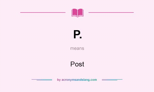 What does P. mean? It stands for Post