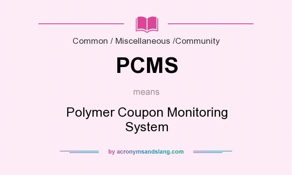 What does PCMS mean? It stands for Polymer Coupon Monitoring System