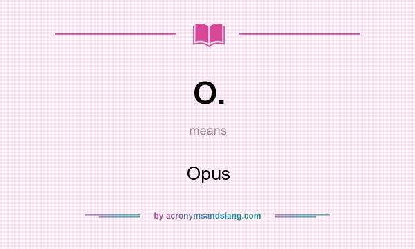What does O. mean? It stands for Opus