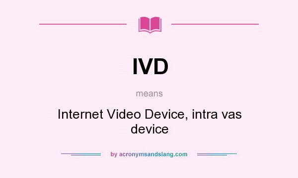What does IVD mean? It stands for Internet Video Device, intra vas device
