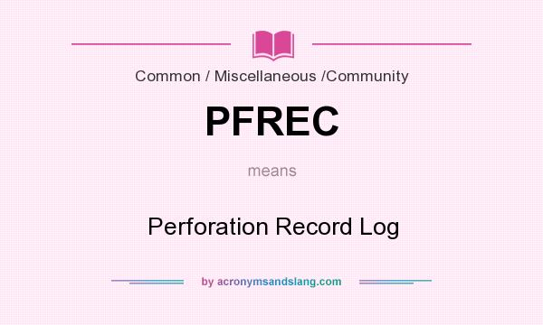 What does PFREC mean? It stands for Perforation Record Log