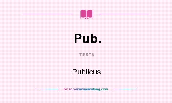 What does Pub. mean? It stands for Publicus