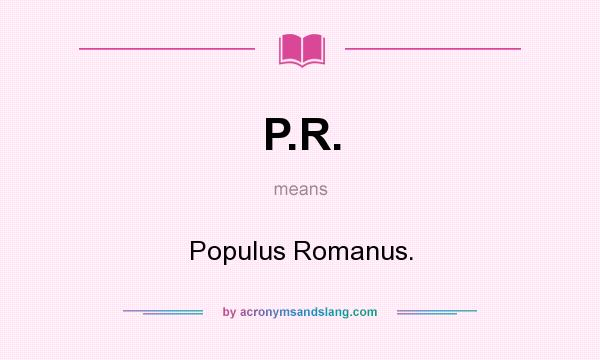 What does P.R. mean? It stands for Populus Romanus.