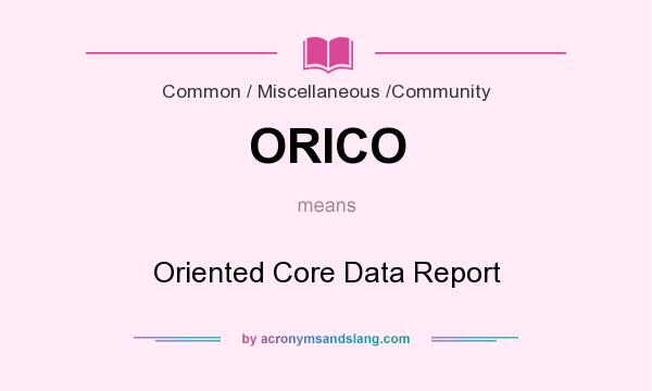 What does ORICO mean? It stands for Oriented Core Data Report