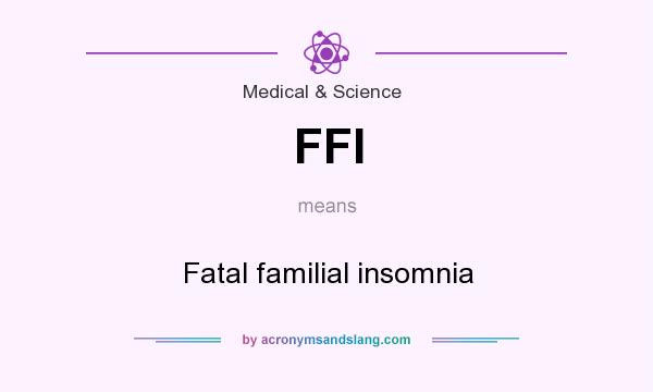 What does FFI mean? It stands for Fatal familial insomnia