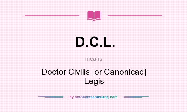 What does D.C.L. mean? It stands for Doctor Civilis [or Canonicae] Legis