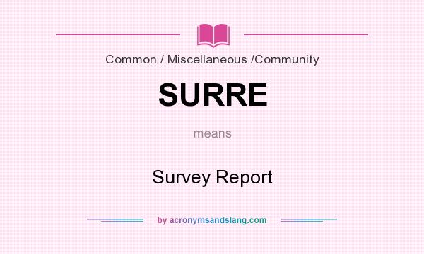 What does SURRE mean? It stands for Survey Report