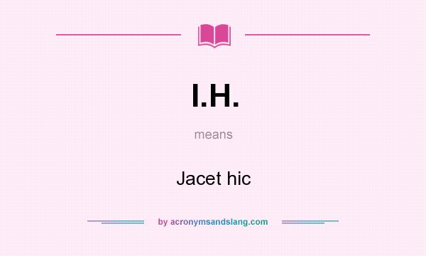 What does I.H. mean? It stands for Jacet hic