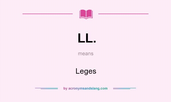 What does LL. mean? It stands for Leges