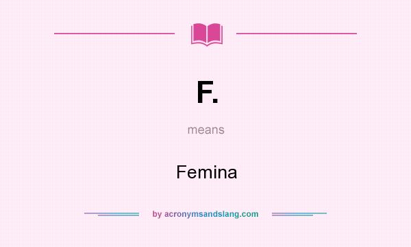 What does F. mean? It stands for Femina