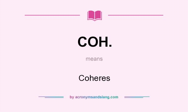 What does COH. mean? It stands for Coheres
