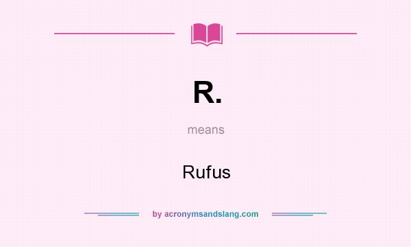 What does R. mean? It stands for Rufus