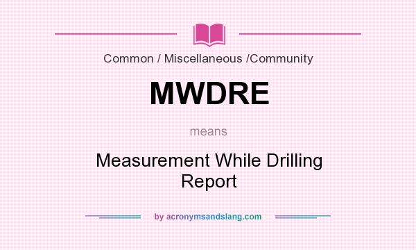 What does MWDRE mean? It stands for Measurement While Drilling Report