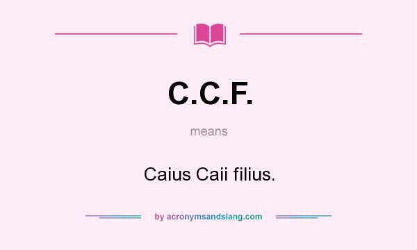 What does C.C.F. mean? It stands for Caius Caii filius.