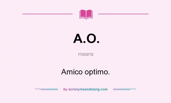 What does A.O. mean? It stands for Amico optimo.