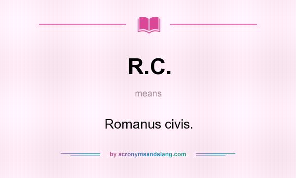 What does R.C. mean? It stands for Romanus civis.