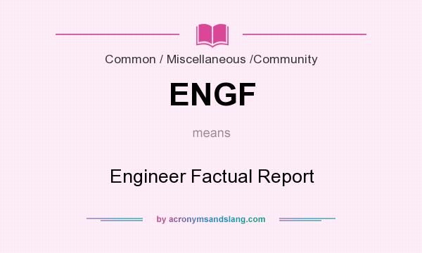 What does ENGF mean? It stands for Engineer Factual Report