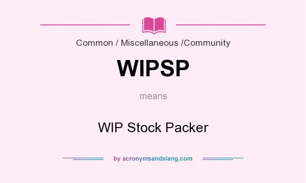 What does WIPSP mean? It stands for WIP Stock Packer