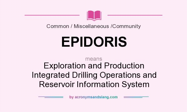 What does EPIDORIS mean? It stands for Exploration and Production Integrated Drilling Operations and Reservoir Information System