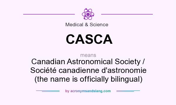 What does CASCA mean? It stands for Canadian Astronomical Society / Société canadienne d`astronomie (the name is officially bilingual)