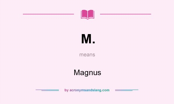 What does M. mean? It stands for Magnus