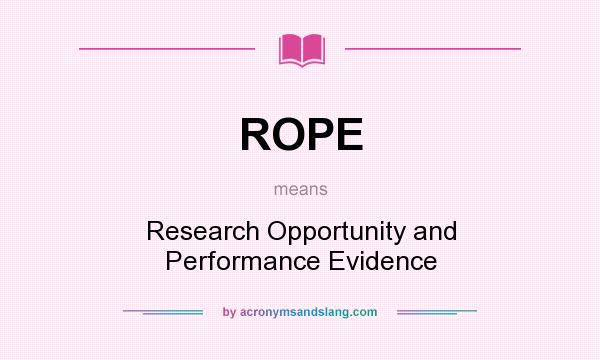 What does ROPE mean? It stands for Research Opportunity and Performance Evidence