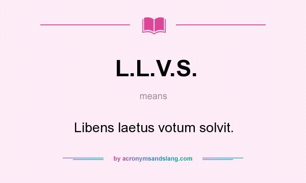 What does L.L.V.S. mean? It stands for Libens laetus votum solvit.