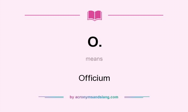 What does O. mean? It stands for Officium