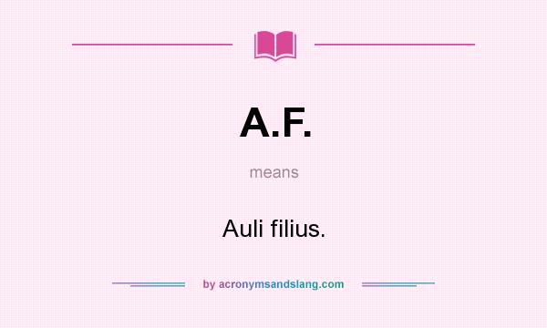 What does A.F. mean? It stands for Auli filius.