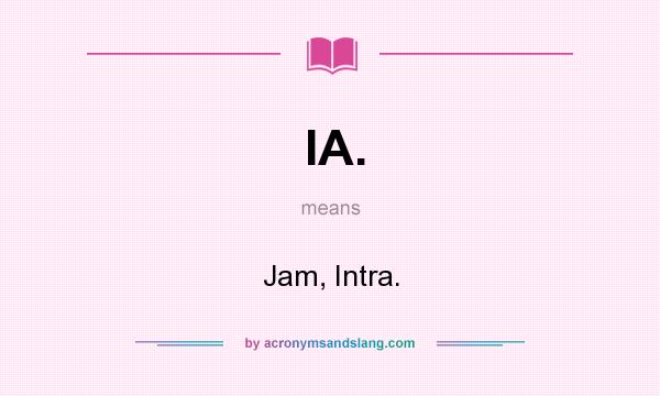 What does IA. mean? It stands for Jam, Intra.