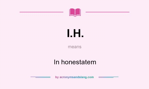 What does I.H. mean? It stands for In honestatem