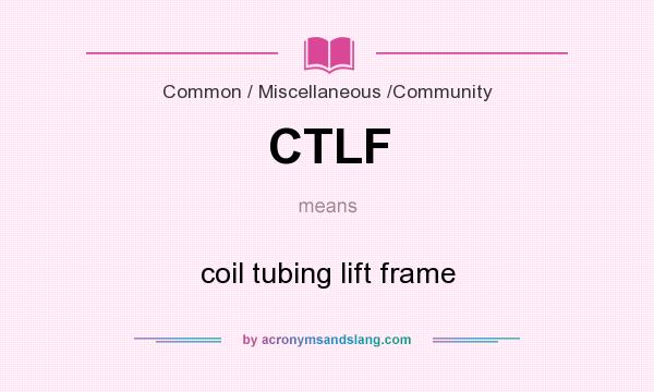 What does CTLF mean? It stands for coil tubing lift frame