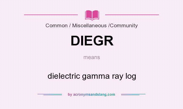 What does DIEGR mean? It stands for dielectric gamma ray log