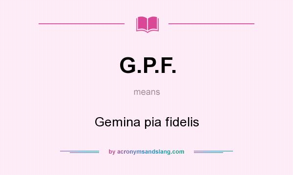 What does G.P.F. mean? It stands for Gemina pia fidelis