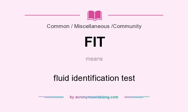 What does FIT mean? It stands for fluid identification test