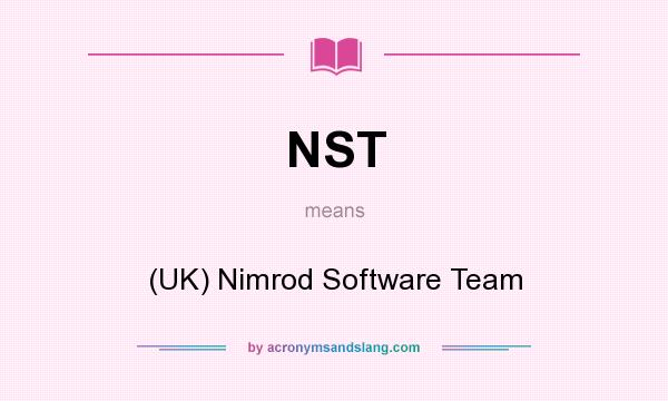 What does NST mean? It stands for (UK) Nimrod Software Team