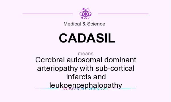 What does CADASIL mean? It stands for Cerebral autosomal dominant arteriopathy with sub-cortical infarcts and leukoencephalopathy