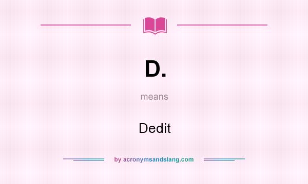 What does D. mean? It stands for Dedit