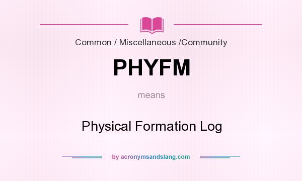 What does PHYFM mean? It stands for Physical Formation Log