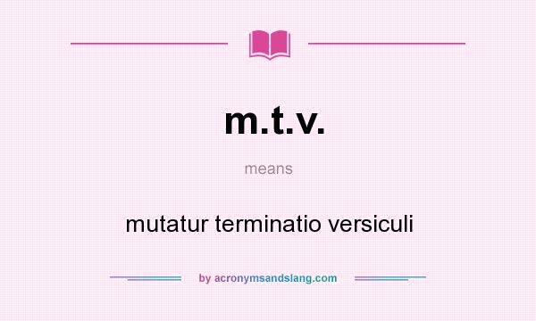 What does m.t.v. mean? It stands for mutatur terminatio versiculi