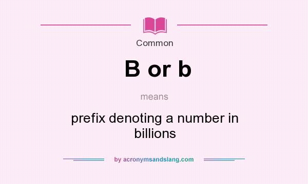 What does B or b mean? It stands for prefix denoting a number in billions