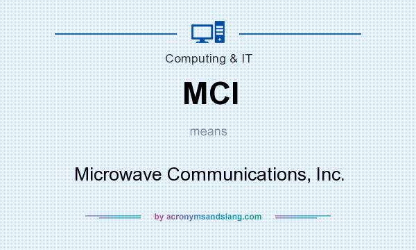 What does MCI mean? It stands for Microwave Communications, Inc.