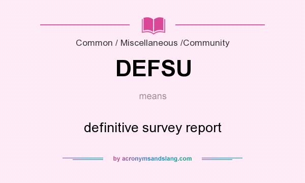 What does DEFSU mean? It stands for definitive survey report