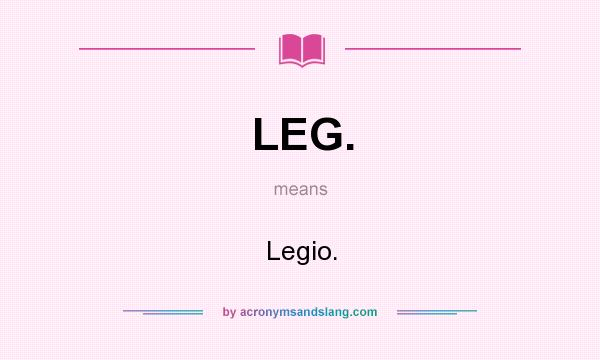 What does LEG. mean? It stands for Legio.