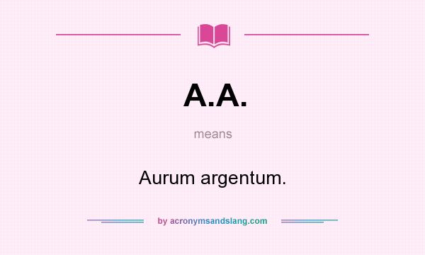 What does A.A. mean? It stands for Aurum argentum.