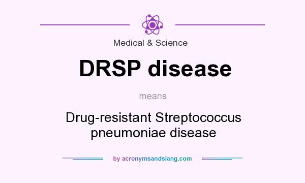 What does DRSP disease mean? It stands for Drug-resistant Streptococcus pneumoniae disease