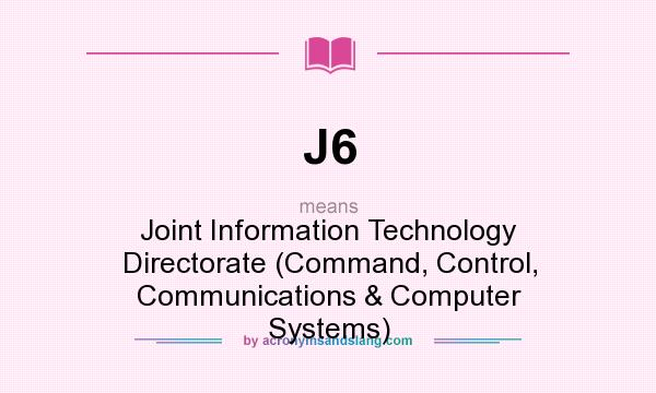 What does J6 mean? It stands for Joint Information Technology Directorate (Command, Control, Communications & Computer Systems)
