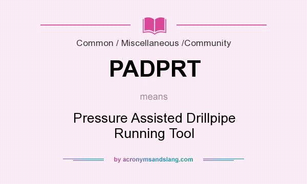 What does PADPRT mean? It stands for Pressure Assisted Drillpipe Running Tool