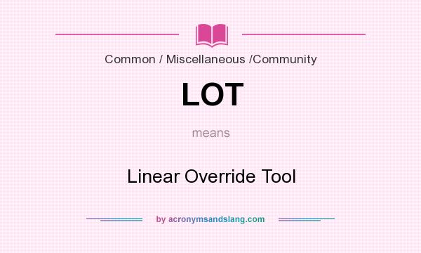 What does LOT mean? It stands for Linear Override Tool