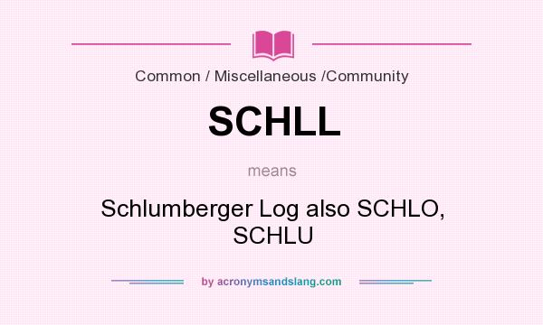 What does SCHLL mean? It stands for Schlumberger Log also SCHLO, SCHLU